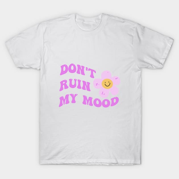 Don't ruin my mood T-Shirt by JFKAN